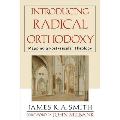 Introducing Radical Orthodoxy - by  James K. A. Smith (Paperback)