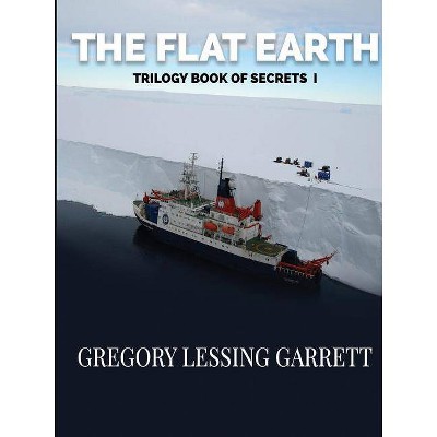 The Flat Earth Trilogy Book of Secrets I - by  Gregory Lessing Garrett (Paperback)