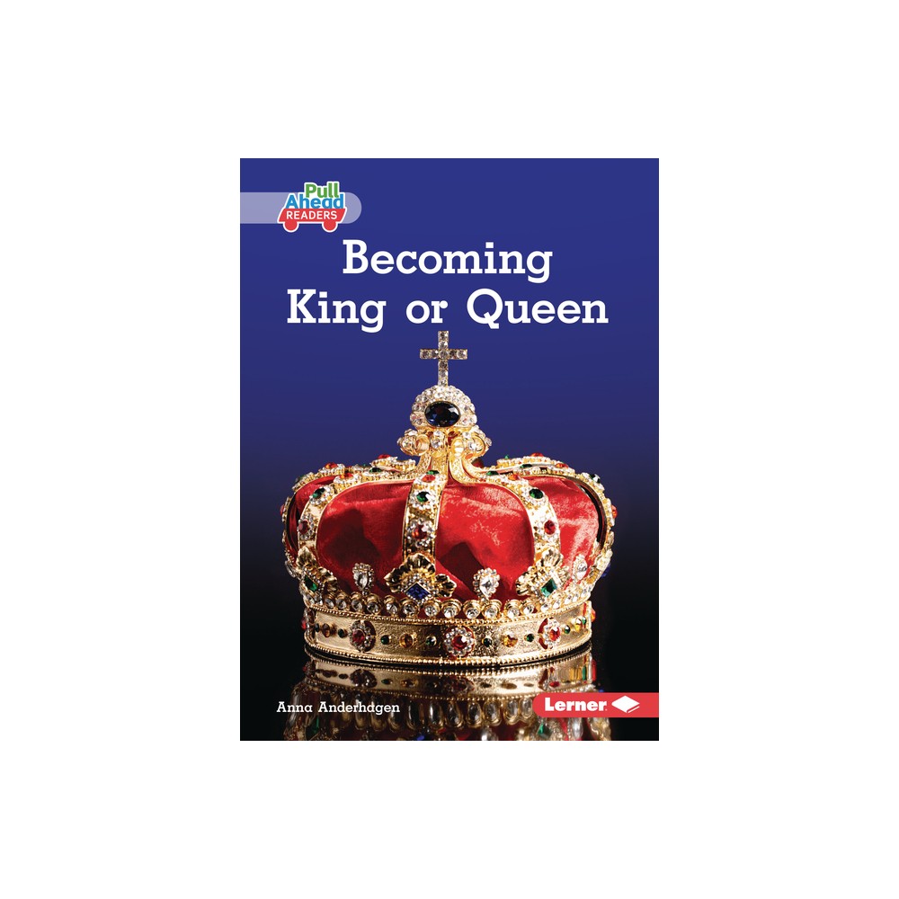 Becoming King or Queen - (Kings and Queens (Pull Ahead Readers -- Nonfiction)) by Anna Anderhagen (Paperback)