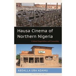 Hausa Cinema of Northern Nigeria - by  Abdalla Uba Adamu (Hardcover) - 1 of 1