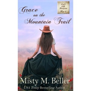 Grace on the Mountain Trail - (Call of the Rockies) by  Misty M Beller (Hardcover) - 1 of 1