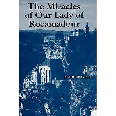 The Miracles of Our Lady of Rocamadour - by  Marcus Bull (Hardcover)