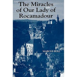The Miracles of Our Lady of Rocamadour - by  Marcus Bull (Hardcover) - 1 of 1