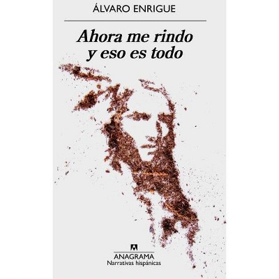 Ahora Me Rindo Y Eso Es Todo - by  Alvaro Enrigue (Paperback)