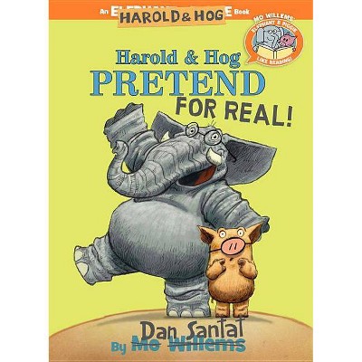 Elephant & Piggie Like Reading! Harold & Hog Pretend for Real! - by Dan Santat & Mo Willems (Hardcover)