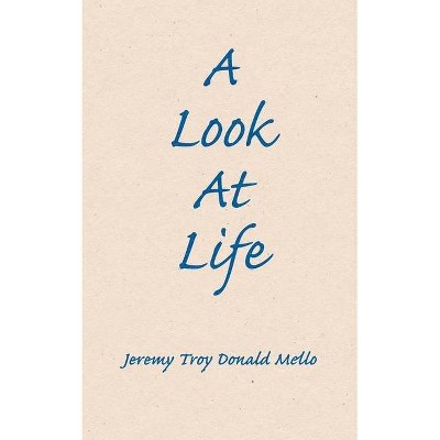 A Look At Life - by  Jeremy Troy Donald Mello (Paperback)