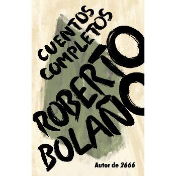 Roberto Bolaño: Cuentos Completos / Complete Stories - (Paperback)