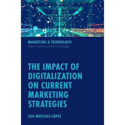 The Impact of Digitalization on Current Marketing Strategies - (Marketing & Technology: New Horizons and Challenges) by  Luis Matosas-López