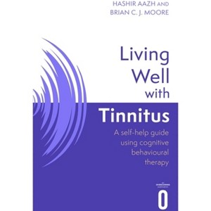 Living Well with Tinnitus - by  Hashir Aazh & Brian C J Moore (Paperback) - 1 of 1