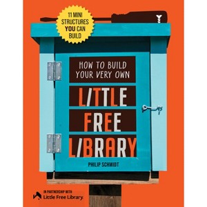 How to Build Your Very Own Little Free Library - by  Little Free Little Free Library & Philip Schmidt (Paperback) - 1 of 1