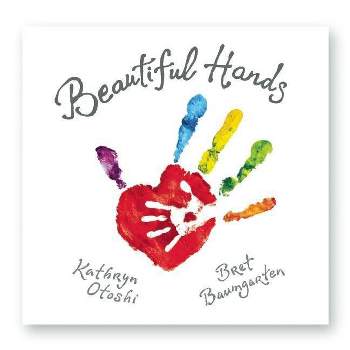 Beautiful Hands - by  Kathryn Otoshi & Bret Baumgarten (Hardcover)