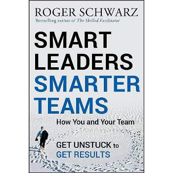 Smart Leaders, Smarter Teams - by  Roger M Schwarz (Hardcover)