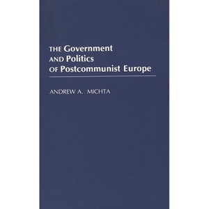 The Government and Politics of Postcommunist Europe - by  Andrew a Michta (Paperback) - 1 of 1