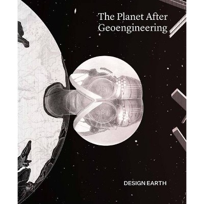 The Planet After Geoengineering - by  Design Earth & Rania Ghosn & El Hadi Jazairy (Paperback)