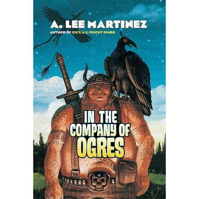 In the Company of Ogres - by  A Lee Martinez (Paperback)