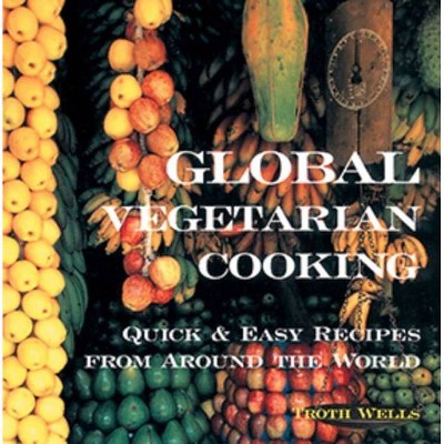 Global Vegetarian Cooking - by  Troth Wells (Paperback)