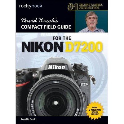 David Busch's Compact Field Guide for the Nikon D7200 - (The David Busch Camera Guide) by  David D Busch (Paperback)