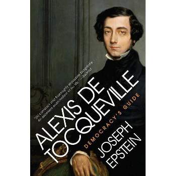 Alexis de Tocqueville - by  Joseph Epstein (Paperback)