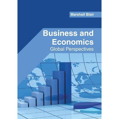 Business and Economics: Global Perspectives - by  Marshall Blair (Hardcover)