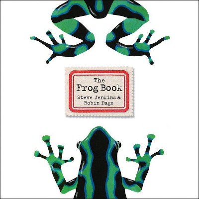 The Frog Book - by  Steve Jenkins & Robin Page (Hardcover)