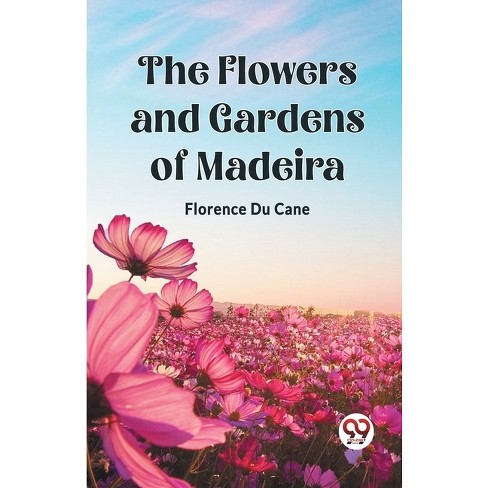 The Flowers and Gardens of Madeira - by  Florence Du Cane (Paperback) - image 1 of 1