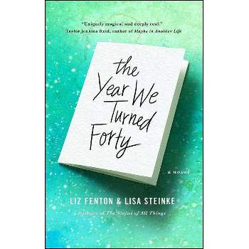 The Year We Turned Forty - by  Liz Fenton & Lisa Steinke (Paperback)