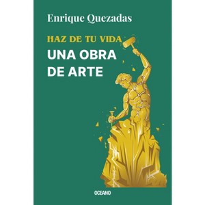 Haz de Tu Vida Una Obra de Arte / Make Your Life a Work of Art - by  Enrique Quezadas (Paperback) - 1 of 1