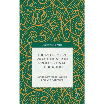 The Reflective Practitioner in Professional Education - (Palgrave Pivot) by  L Lawrence-Wilkes & L Ashmore (Hardcover)