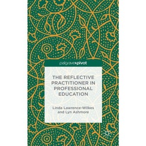 The Reflective Practitioner in Professional Education - (Palgrave Pivot) by  L Lawrence-Wilkes & L Ashmore (Hardcover) - 1 of 1