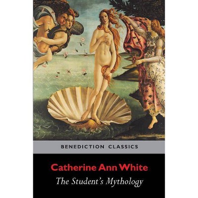 The Student's Mythology - by  Catherine Ann White (Paperback)