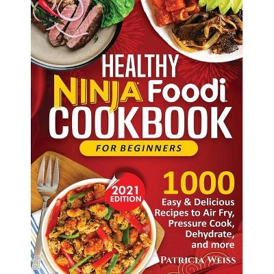 Healthy Ninja Foodi Cookbook for Beginners - by  Patricia Weiss (Paperback)