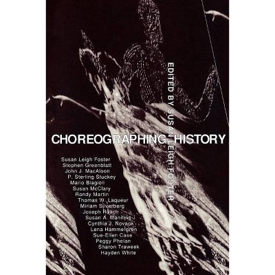 Choreographing History - (Unnatural Acts: Theorizing the Performative) by  Susan Leigh Foster (Paperback)