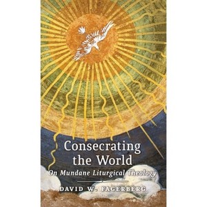 Consecrating the World - by  David W Fagerberg (Hardcover) - 1 of 1