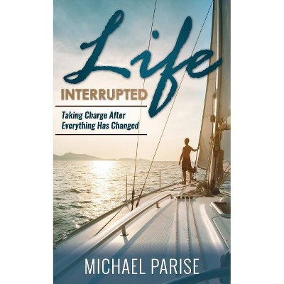 Life Interrupted - by  Michael Parise (Paperback)