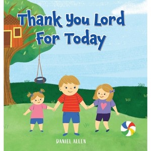 Thank You Lord For Today - by  Daniel Allen (Hardcover) - 1 of 1