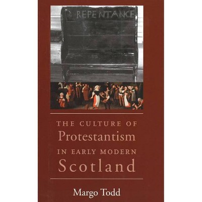 The Culture of Protestantism in Early Modern Scotland - by  Margo Todd (Paperback)