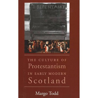 The Culture of Protestantism in Early Modern Scotland - by  Margo Todd (Paperback)