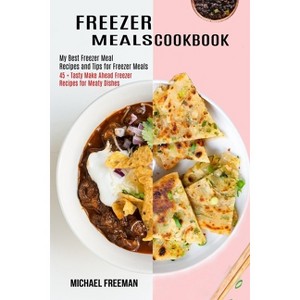 Freezer Meals Cookbook - by  Michael Freeman (Paperback) - 1 of 1
