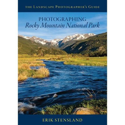 Photographing Rocky Mountain National Park - (The Landscape Photographers Guide) by  Erik Stensland (Paperback)