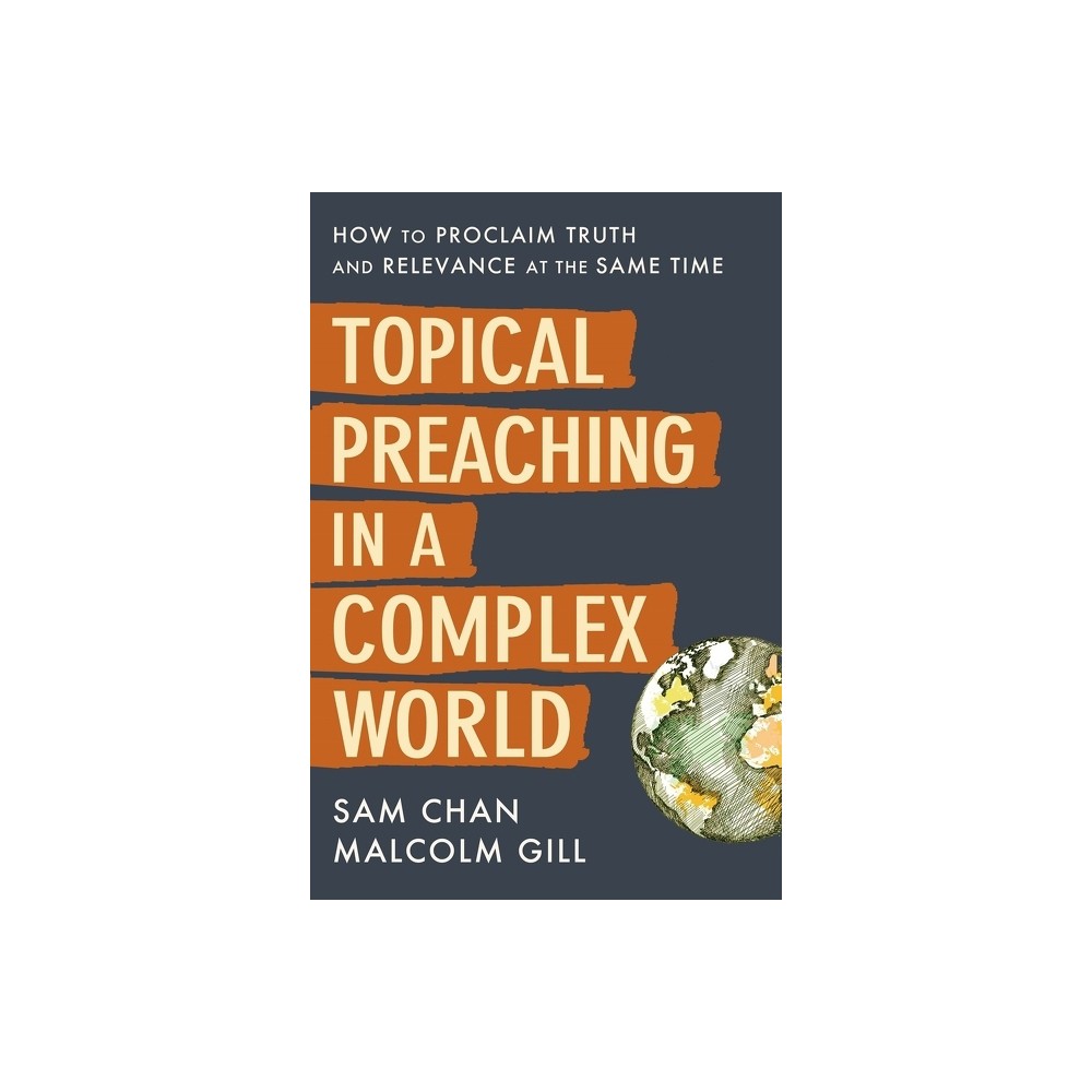 Topical Preaching in a Complex World - by Sam Chan & Malcolm Gill (Hardcover)