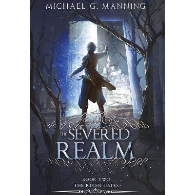 The Severed Realm - (Riven Gates) by  Michael G Manning (Hardcover)