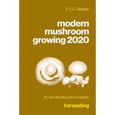 Modern mushroom growing 2020 harvesting - by  M Van Den Munckhof-Vedder & P J C Vedder (Paperback)