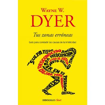 Tus Zonas Erróneas: Guía Para Combatir Las Causas de la Infelicidad / Your Erroneous Zones - by  Wayne W Dyer (Paperback)