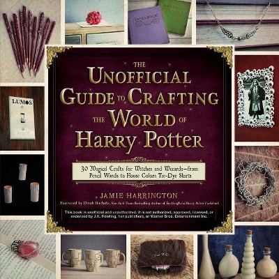 The Unofficial Guide to Crafting the World of Harry Potter - by  Jamie Harrington (Paperback)