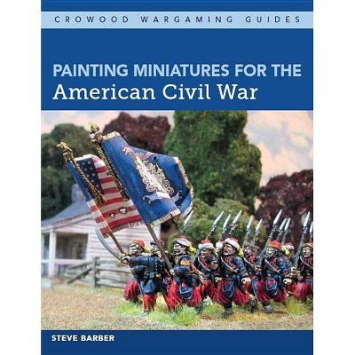 Painting Miniatures for the American Civil War - by  Steve Barber (Paperback)