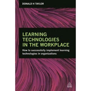 Learning Technologies in the Workplace - by  Donald H Taylor (Paperback) - 1 of 1