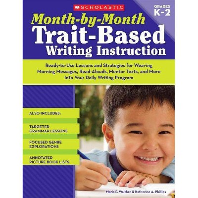 Month-By-Month Trait-Based Writing Instruction - (Month-By-Month (Scholastic)) by  Maria Walther & Katherine Phillips (Paperback)