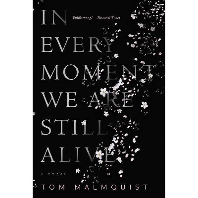  In Every Moment We Are Still Alive - by  Tom Malmquist (Hardcover) 