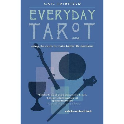 Everyday Tarot - (Using the Cards to Make Better Life Decisions) by  Gail Fairfield (Paperback)