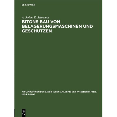Bitons Bau Von Belagerungsmaschinen Und Geschützen - (Abhandlungen Der Bayerischen Akademie Der Wissenschaften, Neue Folge) by  A Rehm & E Schramm